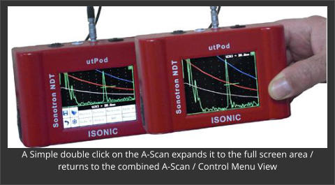 A Simple double click on the A-Scan expands it to the full screen area / returns to the combined A-Scan / Control Menu View